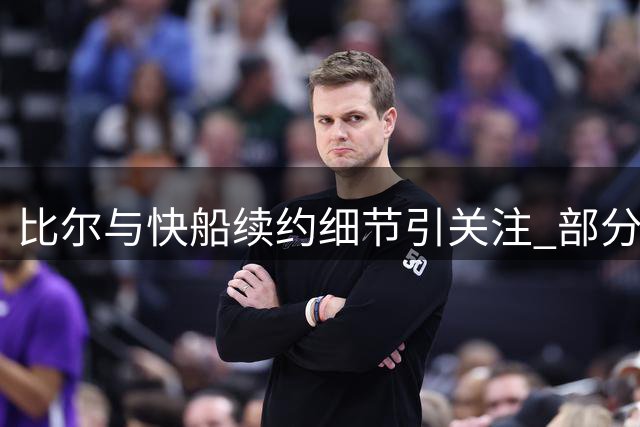 比尔与快船续约细节引关注 部分保障条款引热议